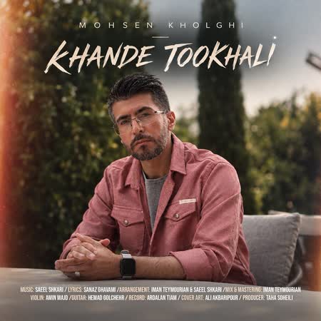 آهنگ محسن خلقی خنده تو خالی آهنگ محسن خلقی خنده تو خالی